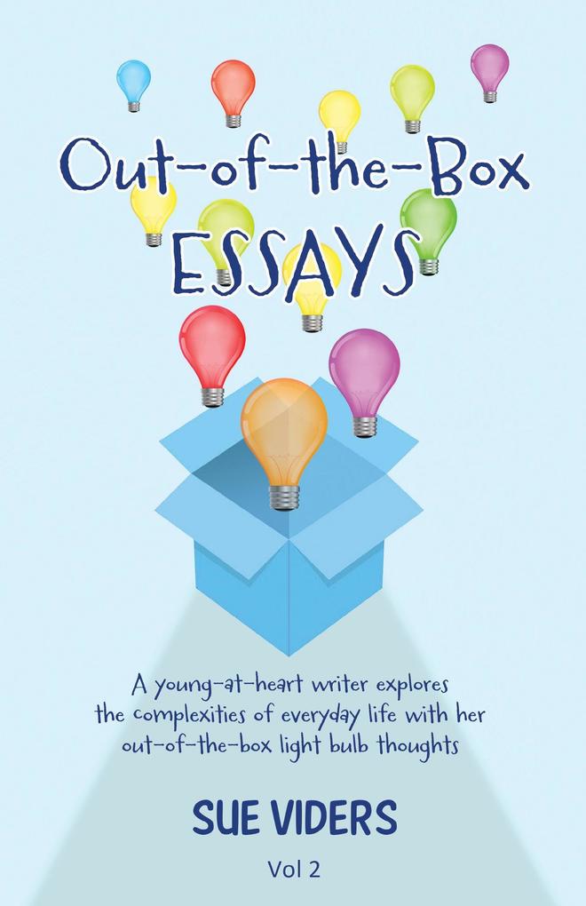 Out-of-the-Box ESSAYS: A young-at-heart writer explores the complexities of everyday life with her out-of-the-box light bulb thoughts