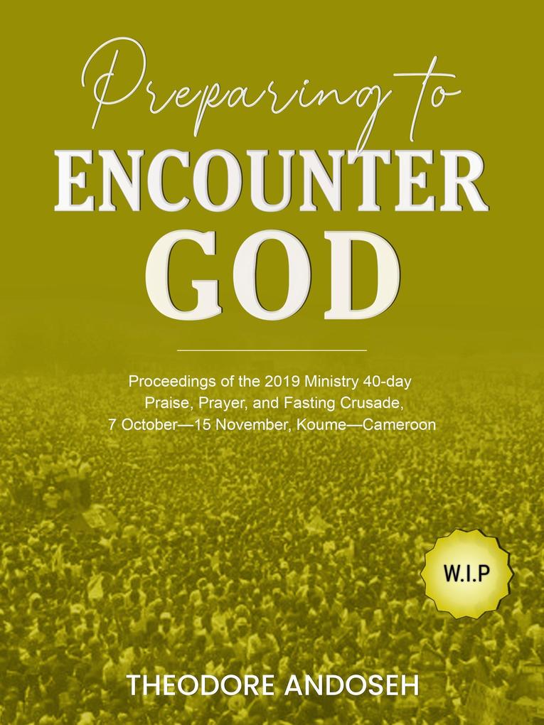 Preparing to Encounter God (Praise Prayer and Fasting Crusades #11)