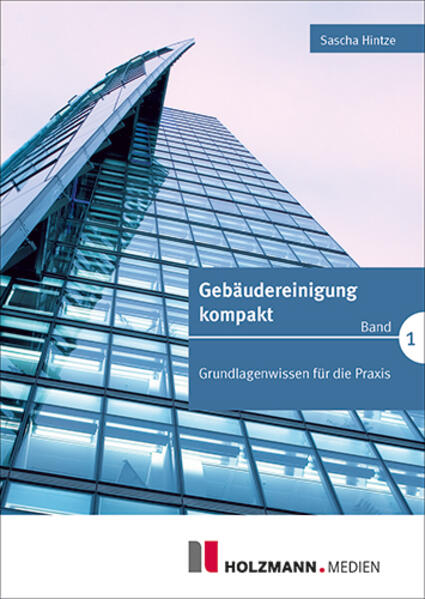 Gebäudereinigung kompakt - Band 1: Grundlagenwissen für die Praxis