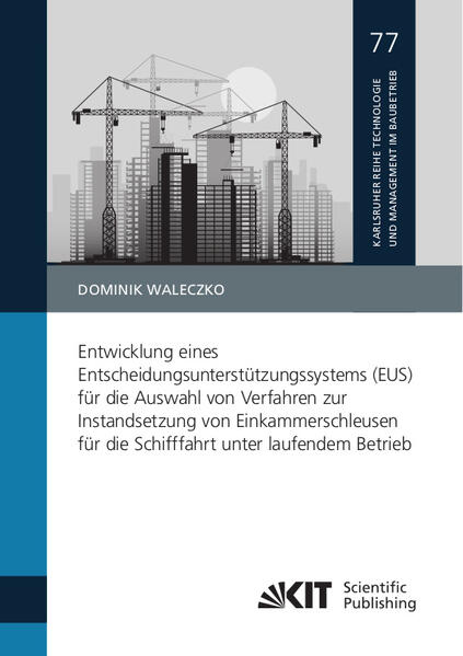 Entwicklung eines Entscheidungsunterstützungssystems (EUS) für die Auswahl von Verfahren zur Instandsetzung von Einkammerschleusen für die Schifffahrt unter laufendem Betrieb