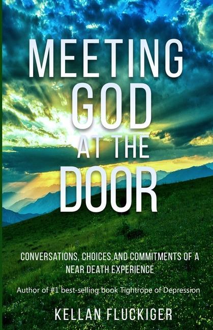 Meeting God at the Door: Conversations Choices and Commitments of a Near Death Experience