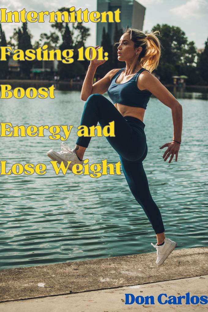 Intermittent Fasting 101: Boost Energy and Lose Weight