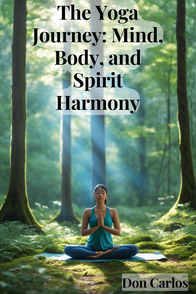 The Yoga Journey: Mind Body and Spirit Harmony