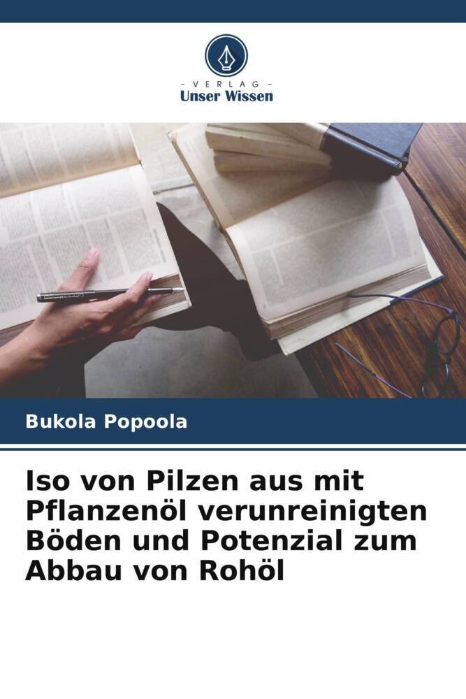 Iso von Pilzen aus mit Pflanzenöl verunreinigten Böden und Potenzial zum Abbau von Rohöl
