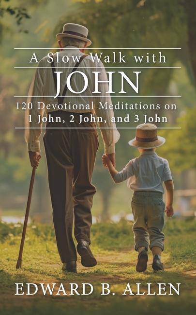 A Slow Walk with John: 120 Devotional Meditations on 1 John 2 John and 3 John