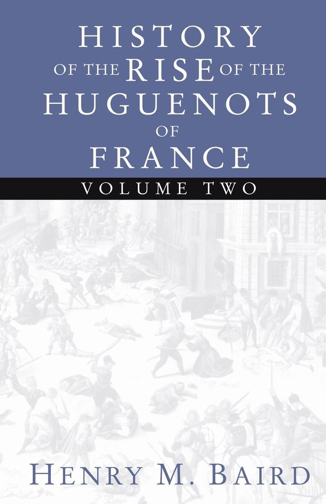 The Huguenots and Henry of Navarre Volume 2