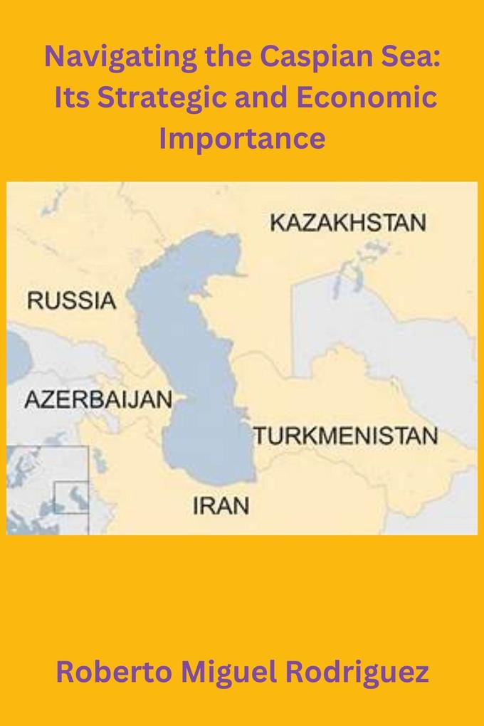 Navigating the Caspian Sea: Its Strategic and Economic Importance