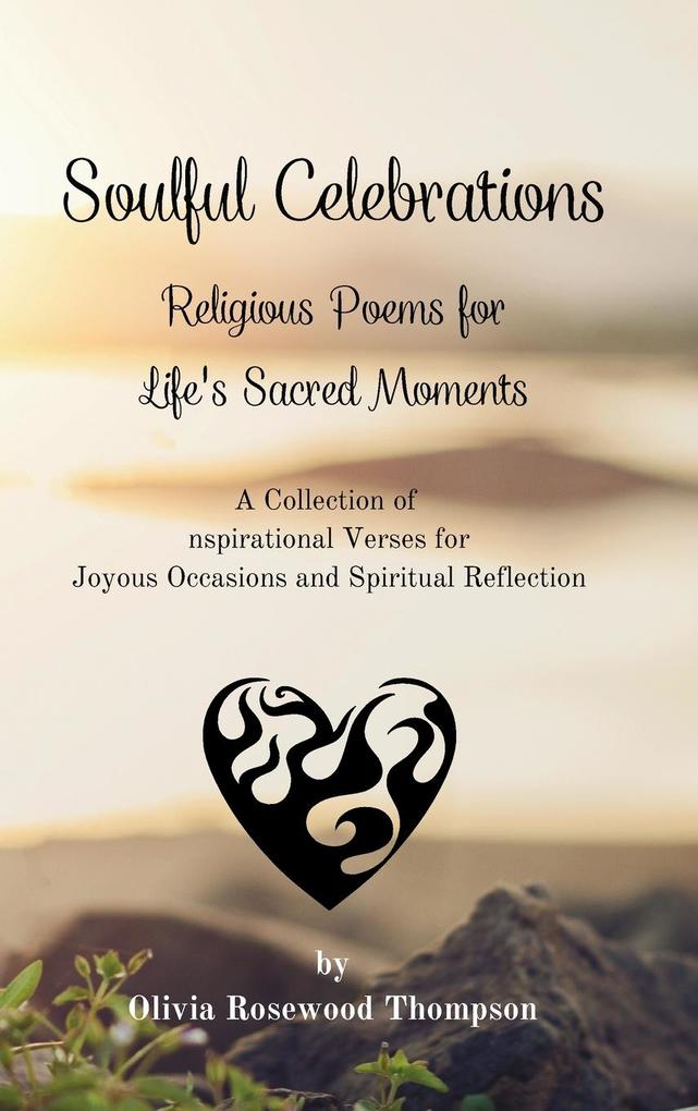 Soulful Celebrations - Religious Poems for Life‘s Sacred Moments: Inspirational Verses for Joyous Occasions and Spiritual Reflection