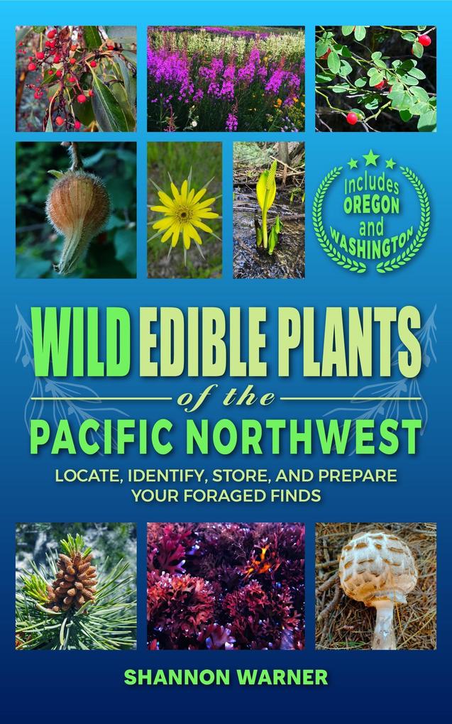 Wild Edible Plants of the Pacific Northwest (Forage and Feast Series: Comprehensive Guides to Foraging Across America #3)