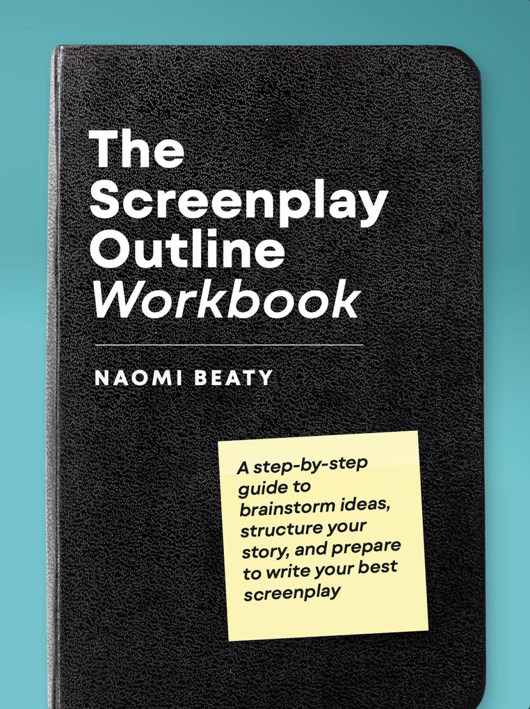 The Screenplay Outline Workbook: A Step-By-Step Guide to Brainstorm Ideas Structure Your Story and Prepare to Write Your Best Screenplay