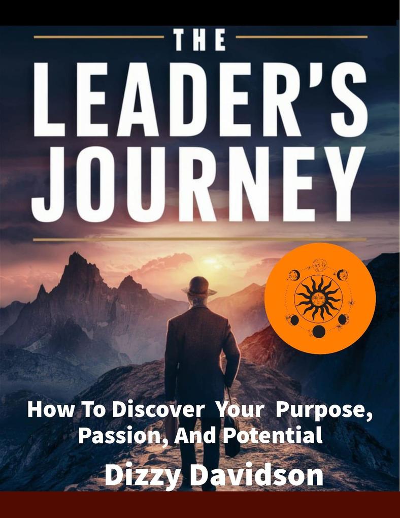 The Leader‘s Journey: How to Discover Your Purpose Passion and Potential (Leaders and Leadership #3)
