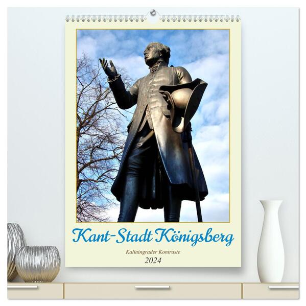 Kant-Stadt Königsberg - Kaliningrader Kontraste (hochwertiger Premium Wandkalender 2024 DIN A2 hoch) Kunstdruck in Hochglanz