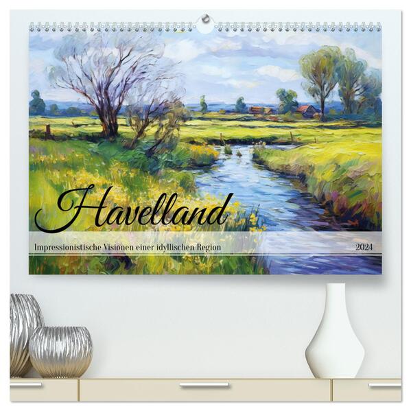 Havelland - Impressionistische Visionen einer idyllischen Region (hochwertiger Premium Wandkalender 2024 DIN A2 quer) Kunstdruck in Hochglanz