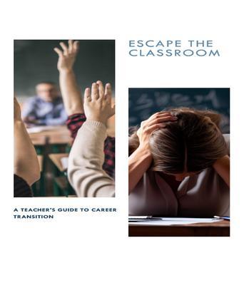 ESCAPE THE CLASSROOM A Teacher‘s Guide to Career Transition