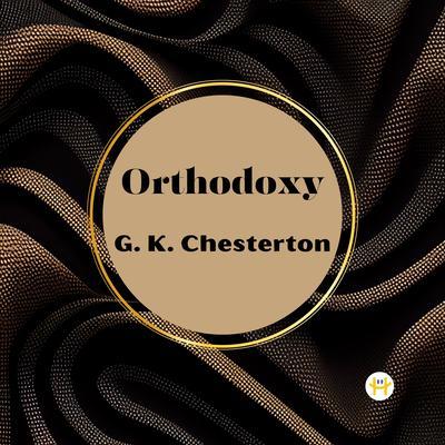 Orthodoxy by G. K. Chesterton