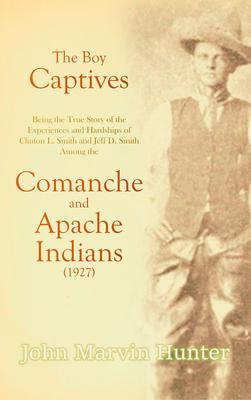 The Boy Captives Being the True Story of the Experiences and Hardships of Clinton L. Smith and Jeff D. Smith Among the Comanche and Apache Indians (1927)