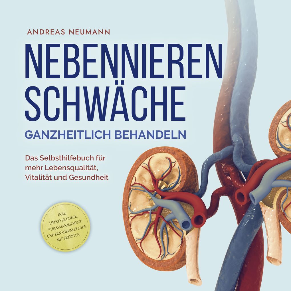 Nebennierenschwäche ganzheitlich behandeln: Das Selbsthilfebuch für mehr Lebensqualität Vitalität und Gesundheit - inkl. Lifestyle-Check Stressmanagement und Ernährungsguide mit Rezepten