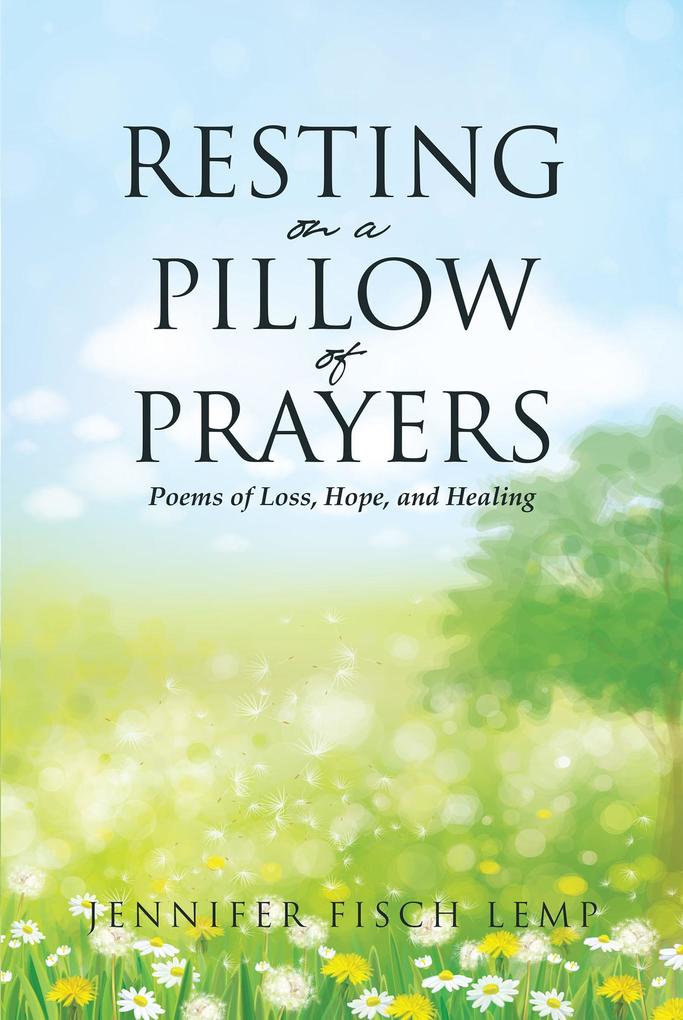 Resting on a Pillow of Prayers; Poems of Loss Hope and Healing