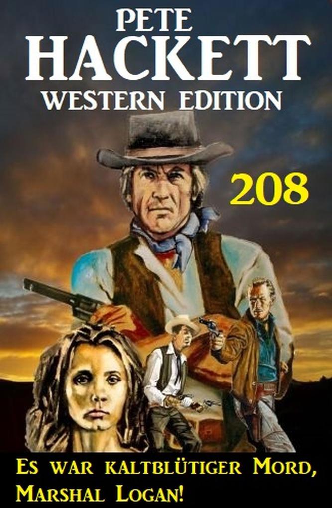 Es war kaltblütiger Mord Marshal Logan! Pete Hackett Western Edition 208
