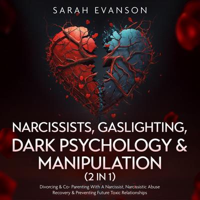 Narcissists Gaslighting Dark Psychology & Manipulation (2 in 1): Divorcing & Co-Parenting With A Narcissist Narcissistic Abuse Recovery & Preventing Future Toxic Relationships