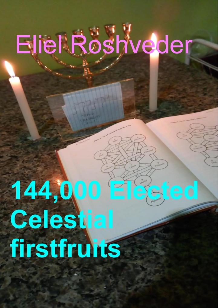 144000 Elected Celestial firstfruits (Prophecies and Kabbalah #24)