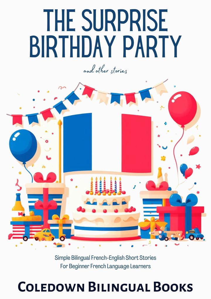 The Surprise Birthday Party and Other Stories: Simple Bilingual French-English Short Stories for Beginner French Language Learners