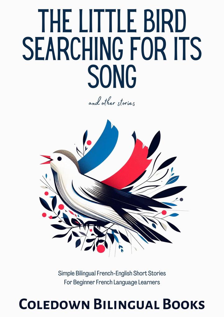The Little Bird Searching for Its Song and Other Stories: Simple Bilingual French-English Short Stories For Beginner French Language Learners