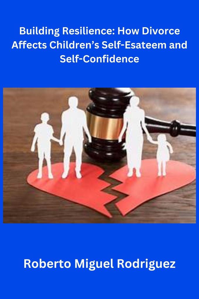 Building Resilience: How Divorce Affects Children‘s Self-Esteem and Self-Confidence