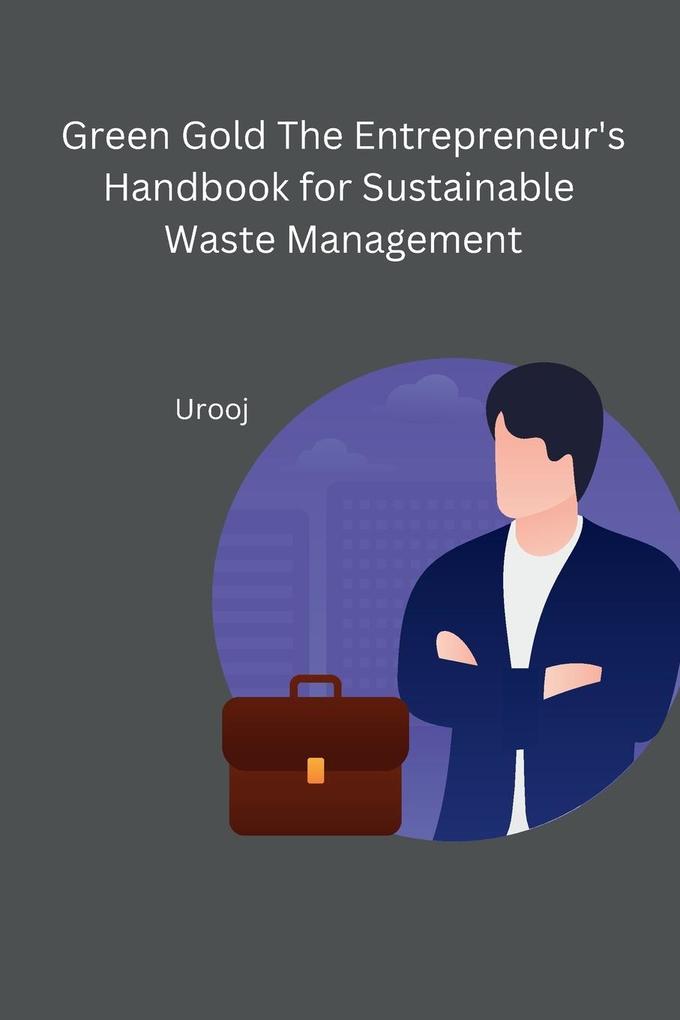 Green Gold The Entrepreneur‘s Handbook for Sustainable Waste Management