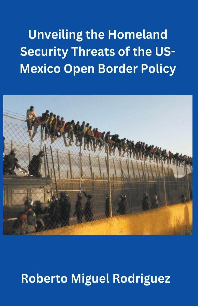 Unveiling the Homeland Security Threats of the U.S.-Mexico Open Border Policy