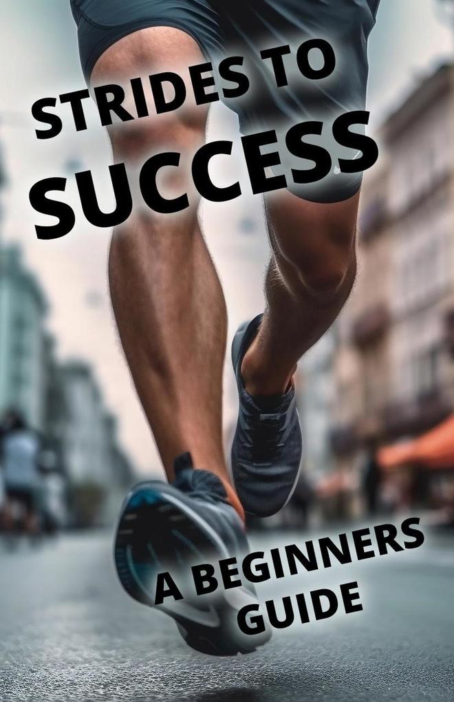Strides To Success: A Beginner‘s Guide to Running