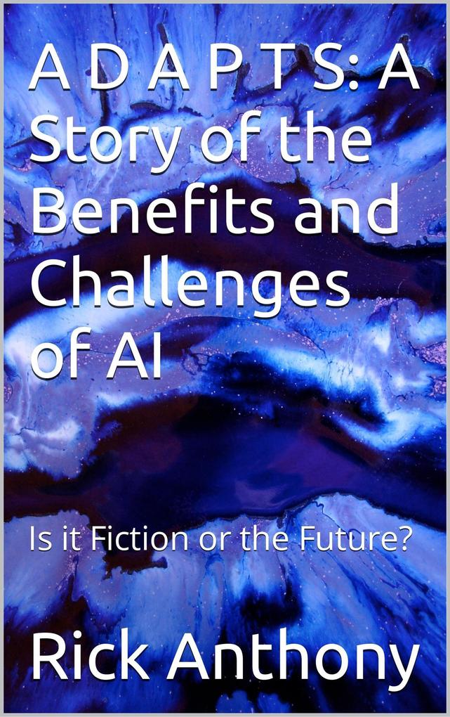 A D A P T S: A Story of the Benefits and Challenges of AI - Is it Fiction or the Future?