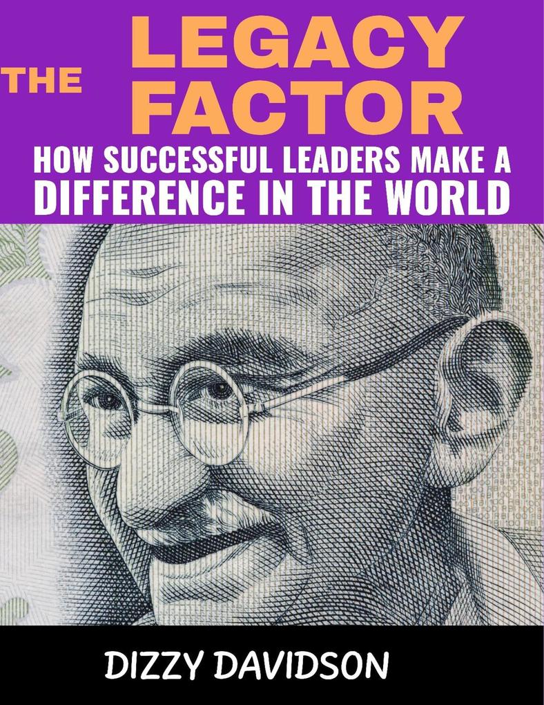 The Legacy Factor: How Successful Leaders Make a Difference in the World (Leaders and Leadership #8)