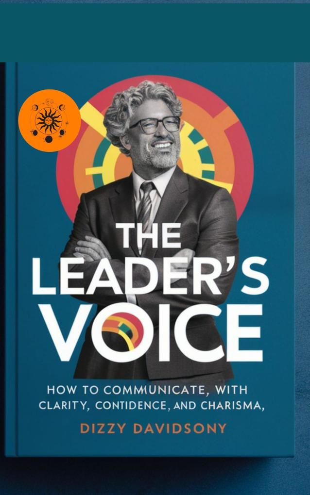 The Leader‘s Voice: How to Communicate with Clarity Confidence and Charisma (Leaders and Leadership #9)