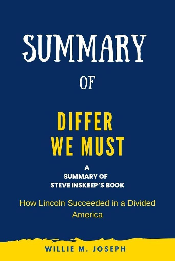 Summary of Differ We Must By Steve Inskeep: How Lincoln Succeeded in a Divided America