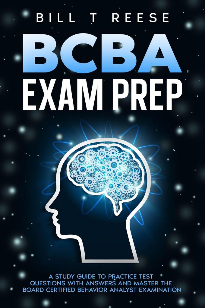 BCBA Exam Prep A Study Guide to Practice Test Questions With Answers and Master the Board Certified Behavior Analyst Examination