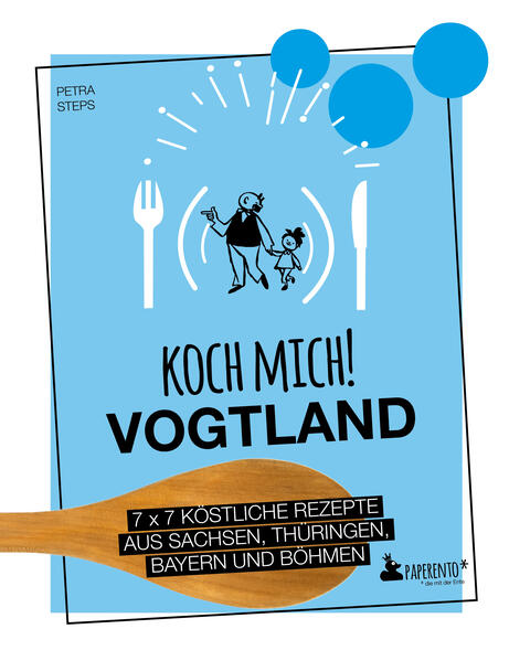 Koch mich! Vogtland - Das Kochbuch. 7 x 7 köstliche Rezepte aus Sachsen Thüringen Bayern und Franken