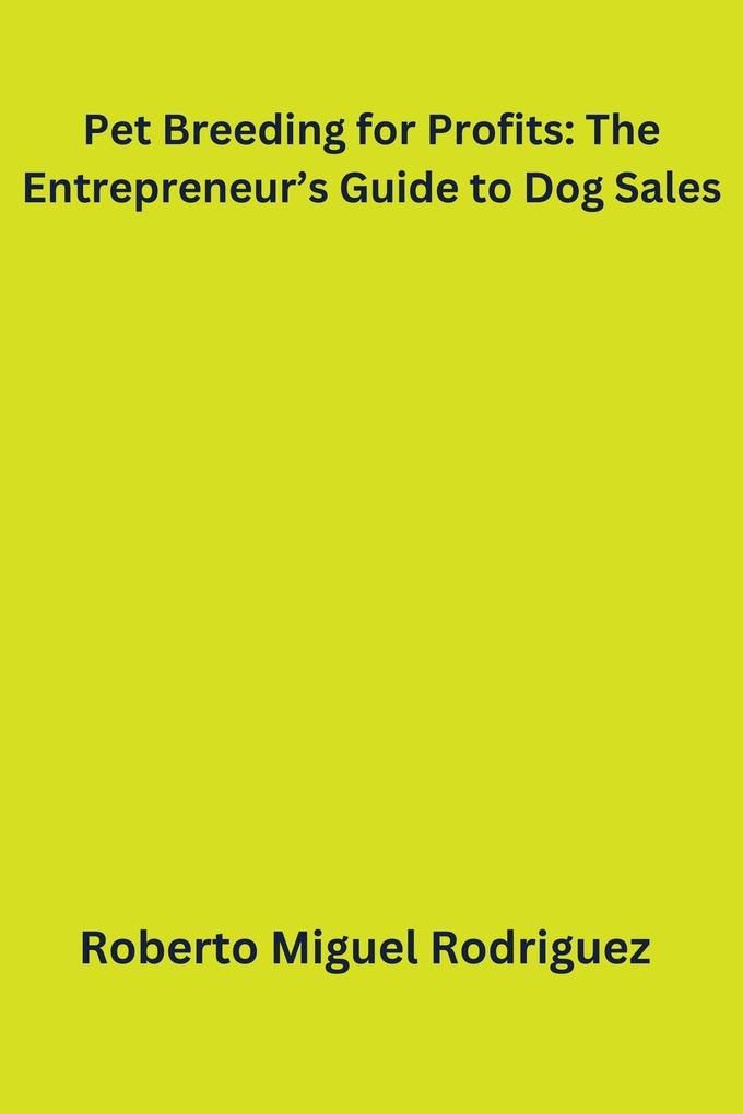 Pet Breeding for Profits: The Entrepreneur‘s Guide to Dog Sales