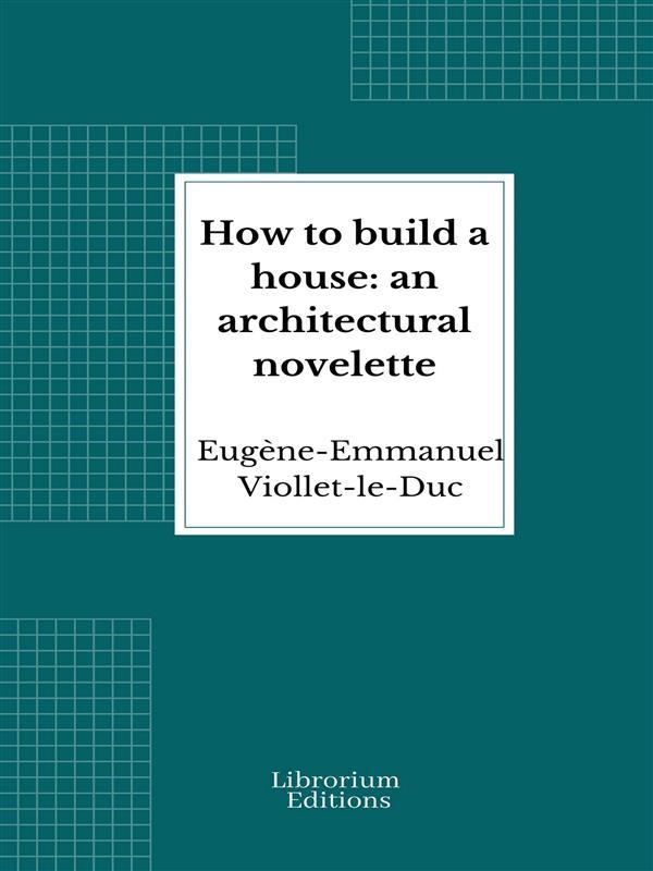 How to build a house: an architectural novelette