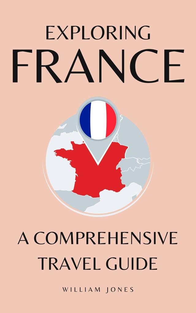 Exploring France: A Comprehensive Travel Guide