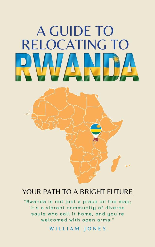 A Guide to Relocating to Rwanda: Your Path to a Bright Future