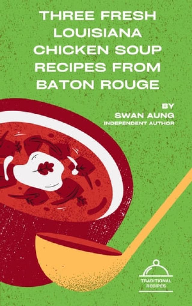 Three Fresh Louisiana Chicken Soup Recipes from Baton Rouge