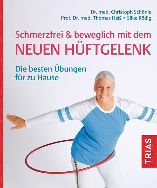 Schmerzfrei & beweglich mit dem neuen Hüftgelenk - Christoph Schönle/ Thomas Heß/ Silke Rödig