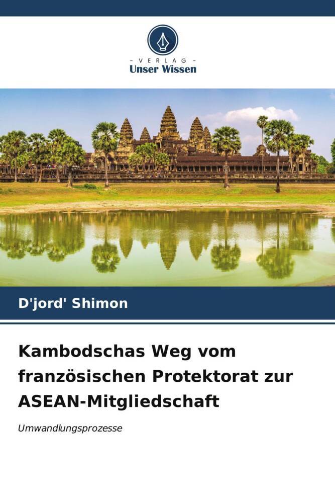 Kambodschas Weg vom französischen Protektorat zur ASEAN-Mitgliedschaft