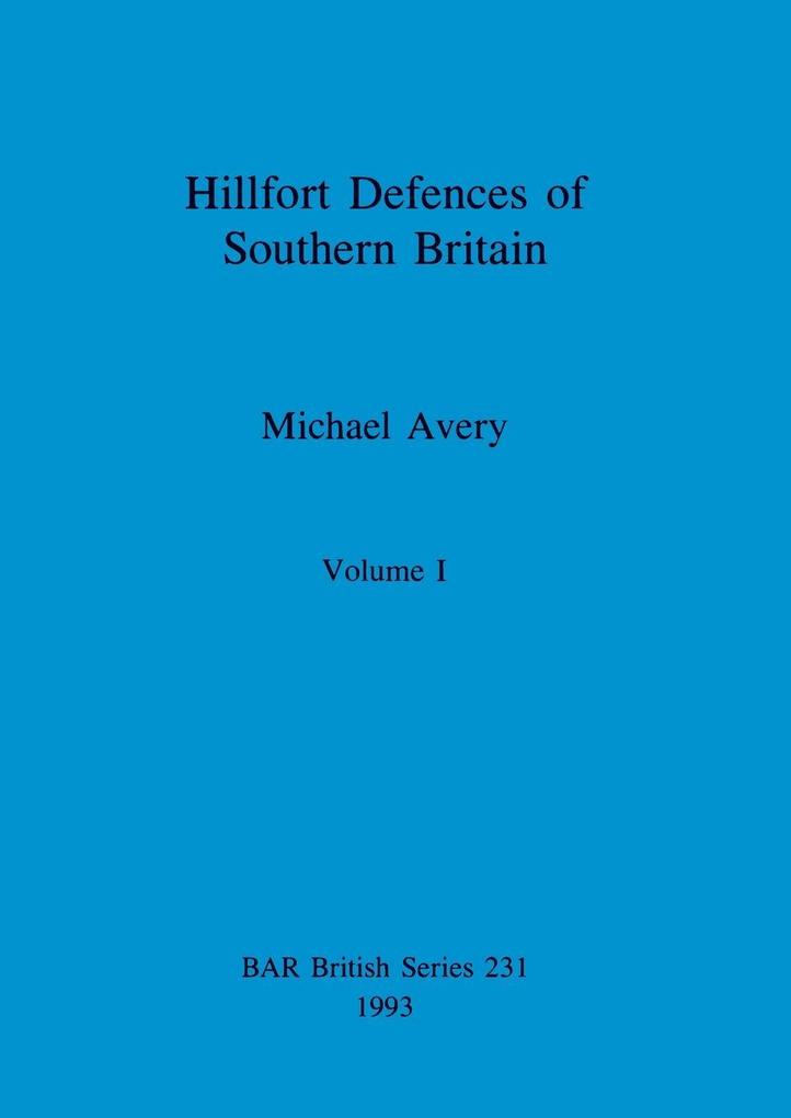 Hillfort Defences of Southern Britain Volume I