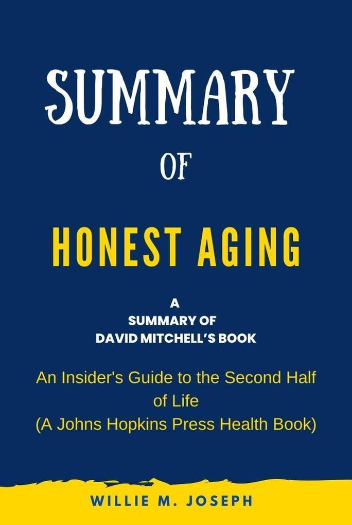 Summary of Honest Aging By Rosanne M. Leipzig: An Insider‘s Guide to the Second Half of Life (A Johns Hopkins Press Health Book)
