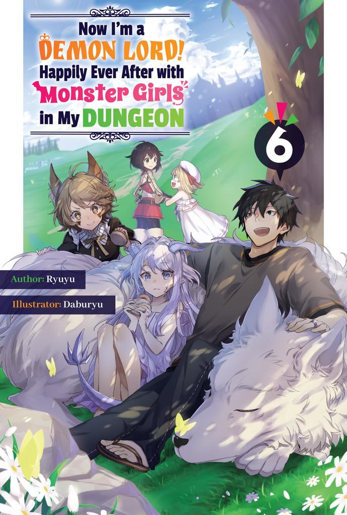 Now I‘m a Demon Lord! Happily Ever After with Monster Girls in My Dungeon: Volume 6