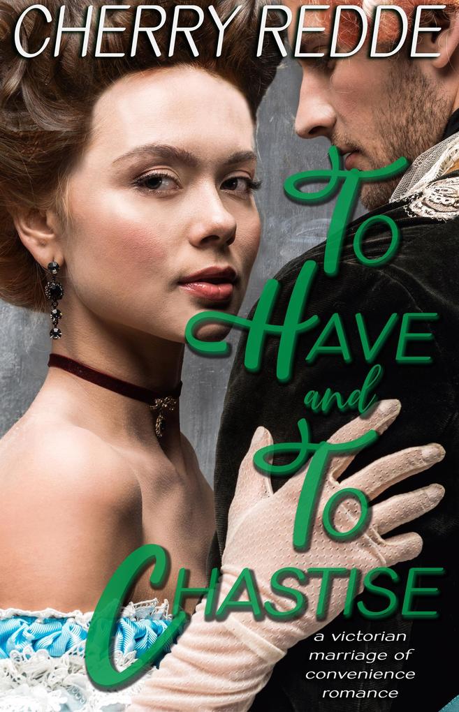 To Have and To Chastise: A Victorian Marriage of Convenience Romance (The Victorian Domestic Discipline Chronicles #1)