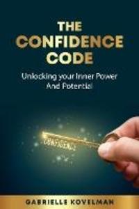 The Confidence Code: Unlocking Your Inner Power And Potential