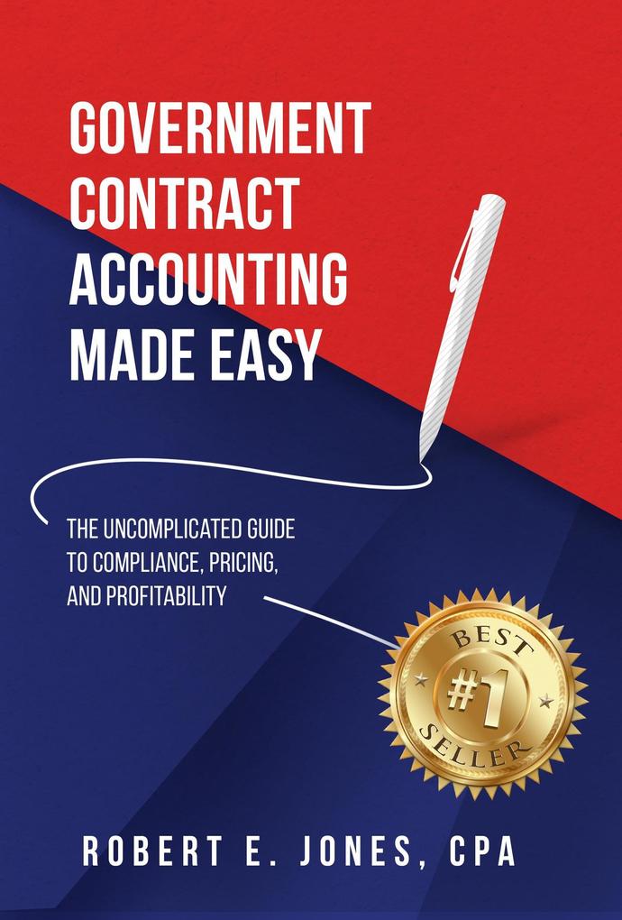 Government Contract Accounting Made Easy: The Uncomplicated Guide to Compliance Pricing and Profitability